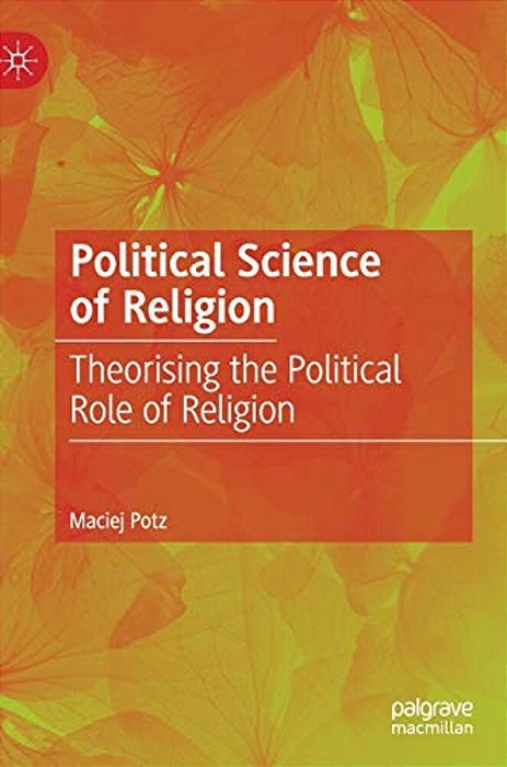 Political Science Of Religion: Theorising The Political Role Of Religion-..