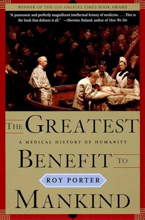 The Greatest Benefit To Mankind: A Medical History Of Humanity-..