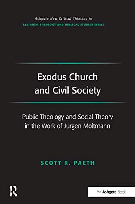 Exodus Church And Civil Society: Public Theology And Social Theory In The Work Of Jürgen Moltmann-..