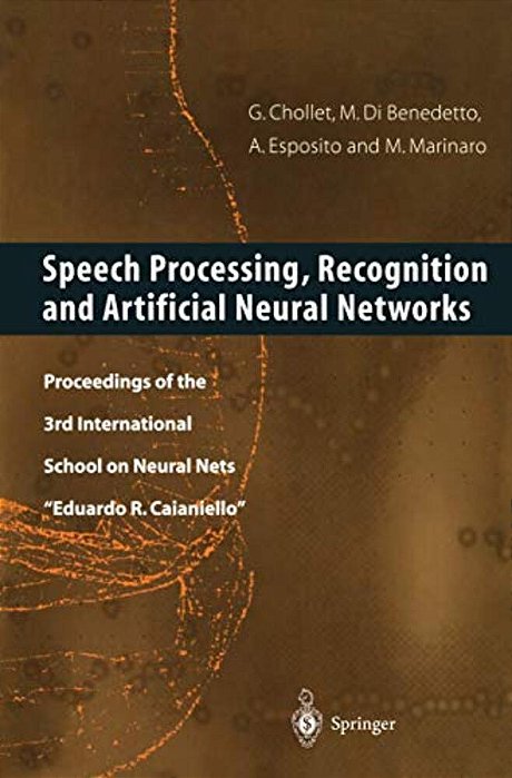 Speech Processing, Recognition And Artificial Neural Networks: Proceedings Of The 3RD International School On Neural Nets "Eduardo R. Caianiello"-..