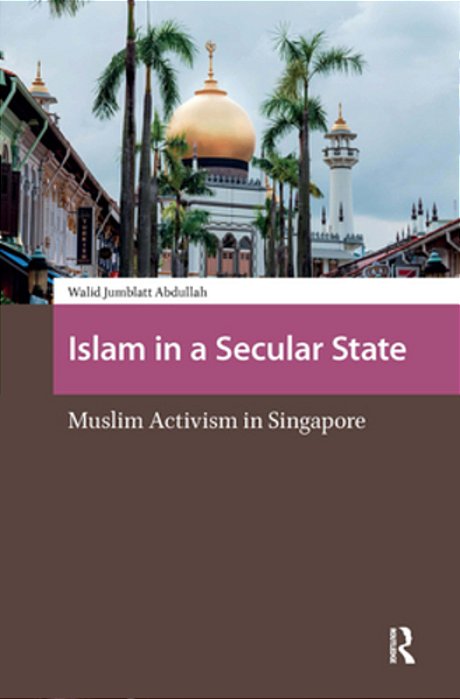 Islam In A Secular State: Muslim Activism In Singapore-..