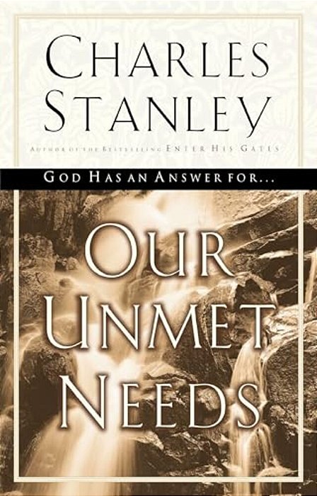 Our Unmet Needs: God Has An Answer To Our Deepest Longings-..