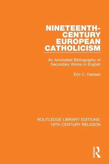 Nineteenth-Century European Catholicism: An Annotated Bibliography Of Secondary Works In English-..