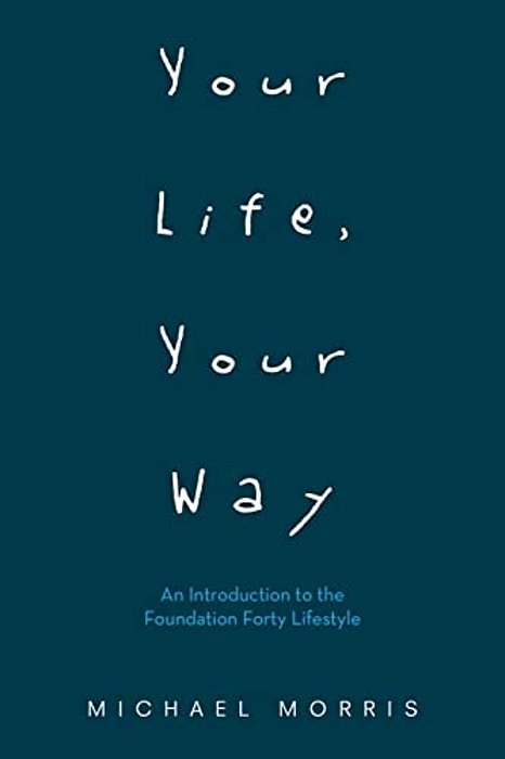 Your Life, Your Way: An Introduction To The Foundation Forty Lifestyle-..