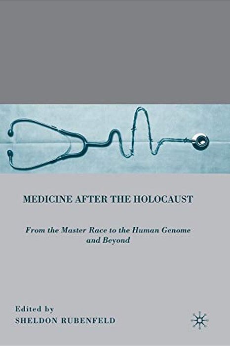 Medicine After The Holocaust: From The Master Race To The Human Genome And Beyond-..