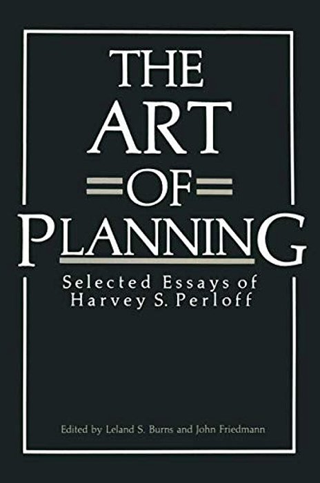 The Art Of Planning: Selected Essays Of Harvey S. Perloff-..