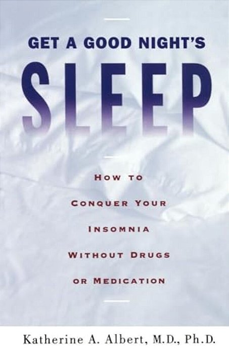 Get A Good Night's Sleep: How To Conquer Your Insomnia Without Drugs Or Medication-..