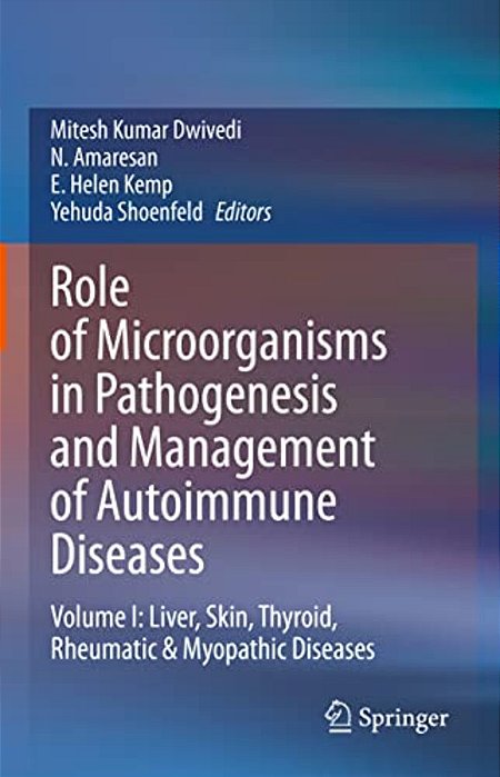 Role Of Microorganisms In Pathogenesis And Management Of Autoimmune Diseases: Volume I: Liver, Skin, Thyroid, Rheumatic & Myopathic Diseases-..