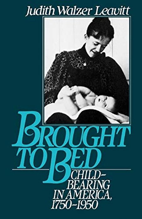 Brought To Bed: Childbearing In America 1750 To 1950-..