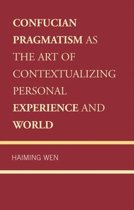 Confucian Pragmatism As The Art Of Contextualizing Personal Experience And World-..
