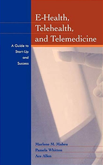 E-Health, Telehealth, And Telemedicine: A Guide To Startup And Success-..