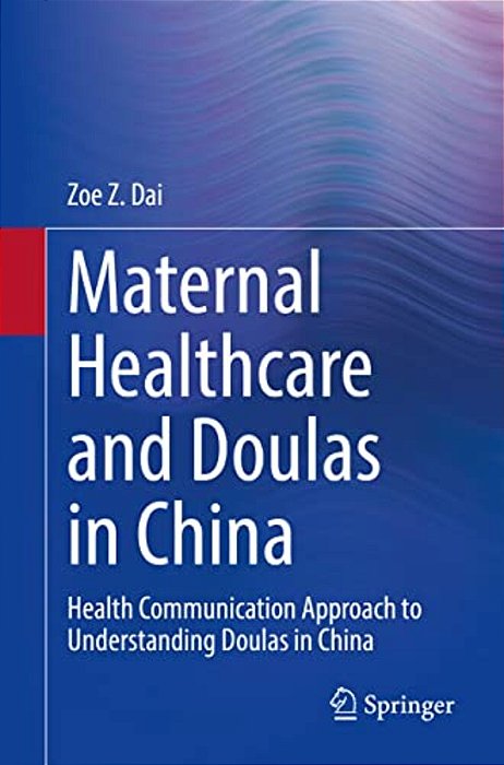 Maternal Healthcare And Doulas In China: Health Communication Approach To Understanding Doulas In China-..