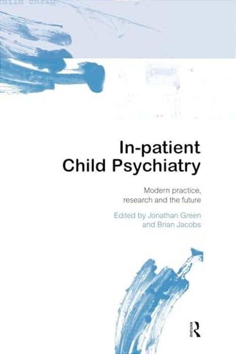In-Patient Child Psychiatry: Modern Practice, Research And The Future-..