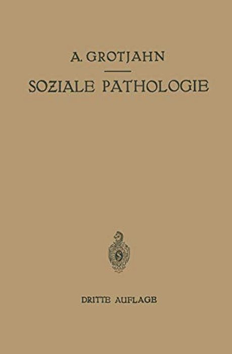 Soziale Pathologie: Versuch Einer Lehre Von Den Sozialen Beziehungen Der Krankheiten Als Grundlage Der Sozialen Hygiene-..