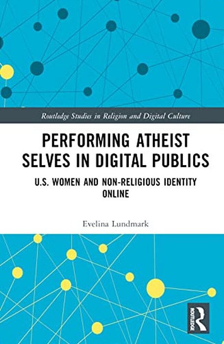 Performing Atheist Selves In Digital Publics: U. S. Women And Non-Religious Identity Online-..