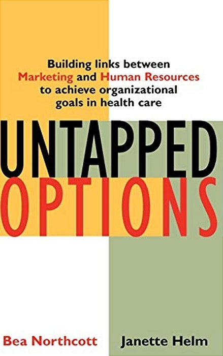 Untapped Options: Building Links Between Marketing And Human Resources To Achieve Organizational Goals In Health Care-..