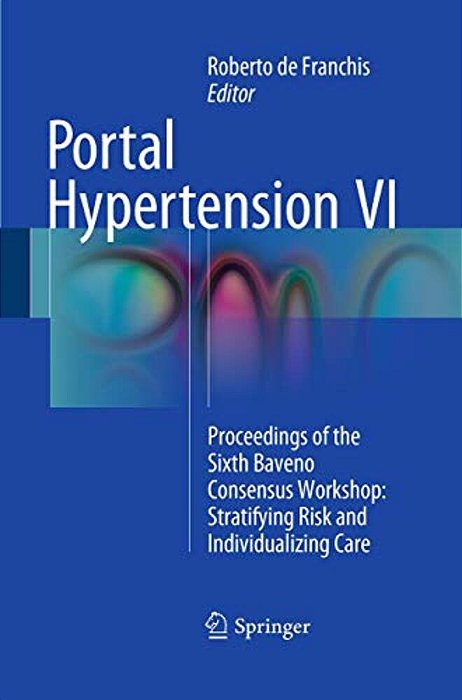 Portal Hypertension VI: Proceedings Of The Sixth Baveno Consensus Workshop: Stratifying Risk And Individualizing Care-..