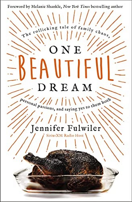 One Beautiful Dream: The Rollicking Tale Of Family Chaos, Personal Passions, And Saying Yes To Them Both-..