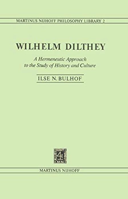 Wilhelm Dilthey: A Hermeneutic Approach To The Study Of History And Culture-..