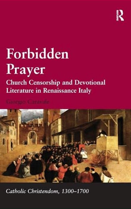 Forbidden Prayer: Church Censorship And Devotional Literature In Renaissance Italy-..