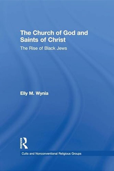 The Church Of God And Saints Of Christ: The Rise Of Black Jews-..