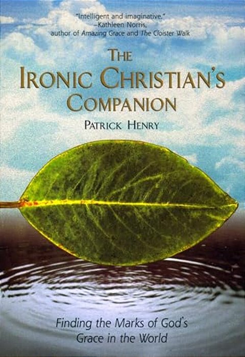 The Ironic Christian's Companion: Finding The Marks Of God's Grace In The World-..