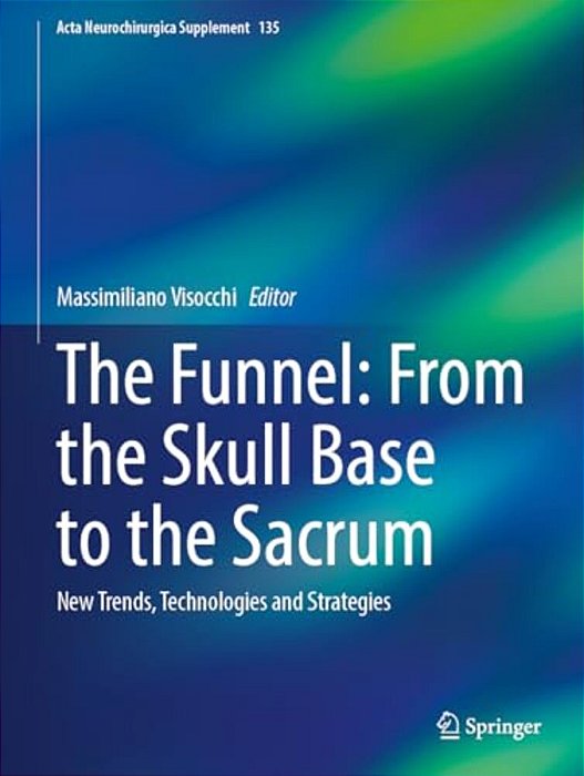 The Funnel: From The Skull Base To The Sacrum: New Trends, Technologies And Strategies-..