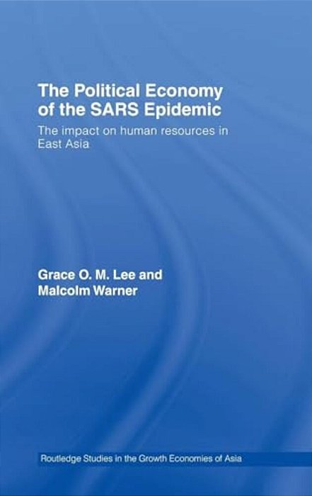 The Political Economy Of The Sars Epidemic: The Impact On Human Resources In East Asia-..