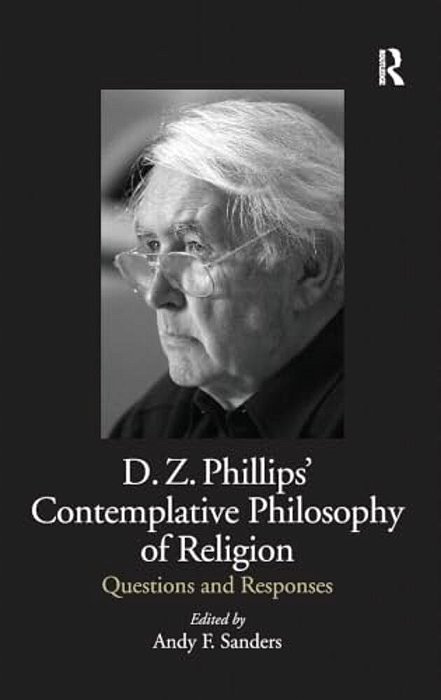D. Z. Phillips' Contemplative Philosophy Of Religion: Questions And Responses-..