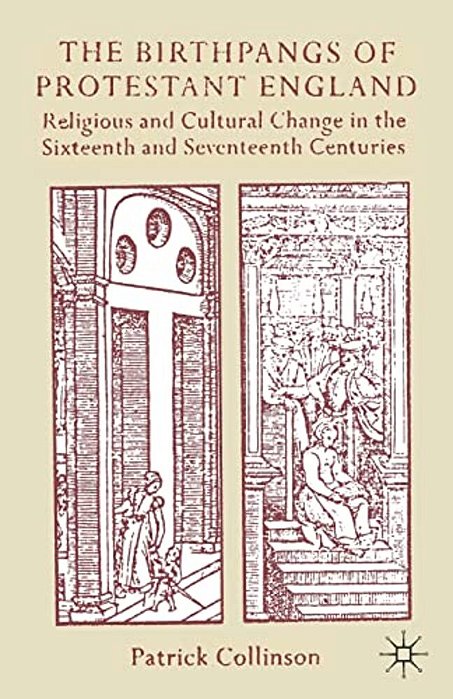 The Birthpangs Of Protestant England: Religious And Cultural Change In The Sixteenth And Seventeenth Centuries-..