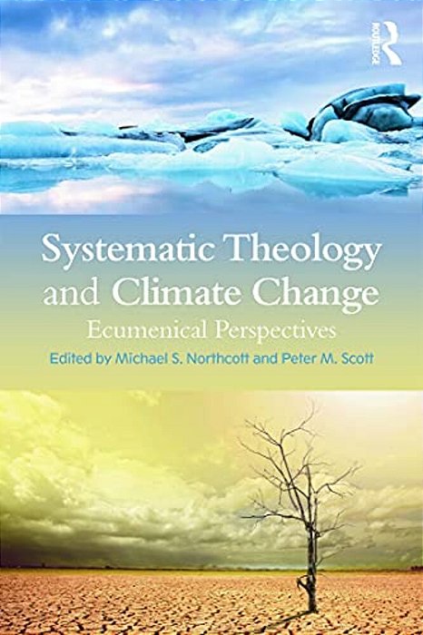 Systematic Theology And Climate Change: Ecumenical Perspectives-..