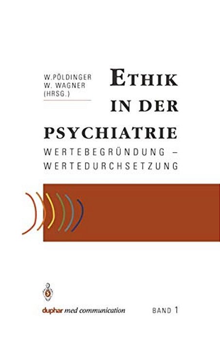 Ethik In Der Psychiatrie: Wertebegründung -- Wertedurchsetzung-..