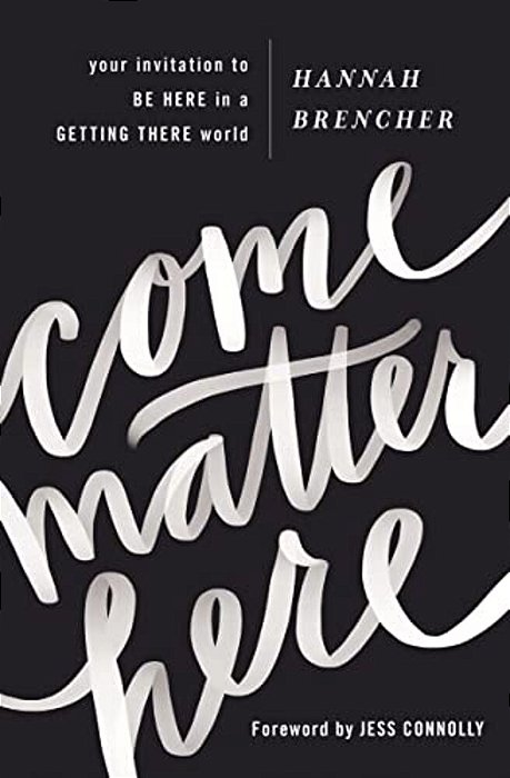 Come Matter Here: Your Invitation To Be Here In A Getting There World-..