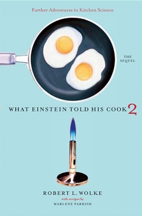 What Einstein Told His Cook 2: The Sequel: Further Adventures In Kitchen Science-..