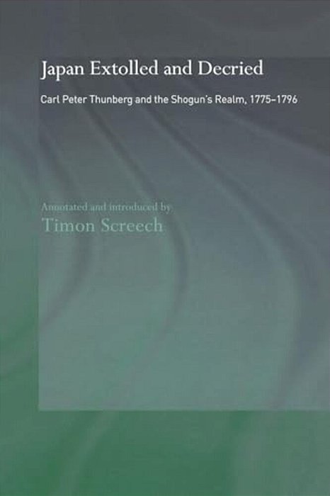 Japan Extolled And Decried: Carl Peter Thunberg's Travels In Japan 1775-1776-..