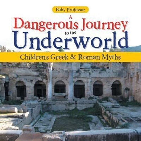 A Dangerous Journey To The Underworld- Children's Greek & Roman Myths-..