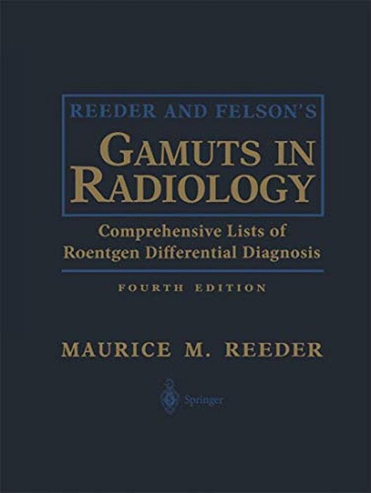 Reeder And Felson's Gamuts In Radiology: Comprehensive Lists Of Roentgen Differential Diagnosis-..