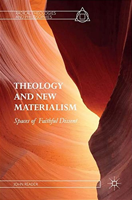 Theology And New Materialism: Spaces Of Faithful Dissent-..