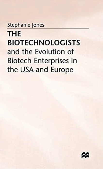 The Biotechnologists: And The Evolution Of Biotech Enterprises In The USA And Europe-..