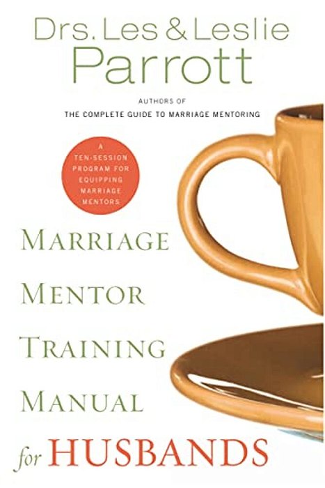 Marriage Mentor Training Manual For Husbands: A Ten-Session Program For Equipping Marriage Mentors-..