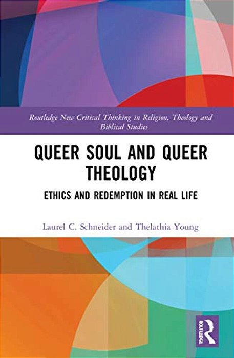 Queer Soul And Queer Theology: Ethics And Redemption In Real Life-..