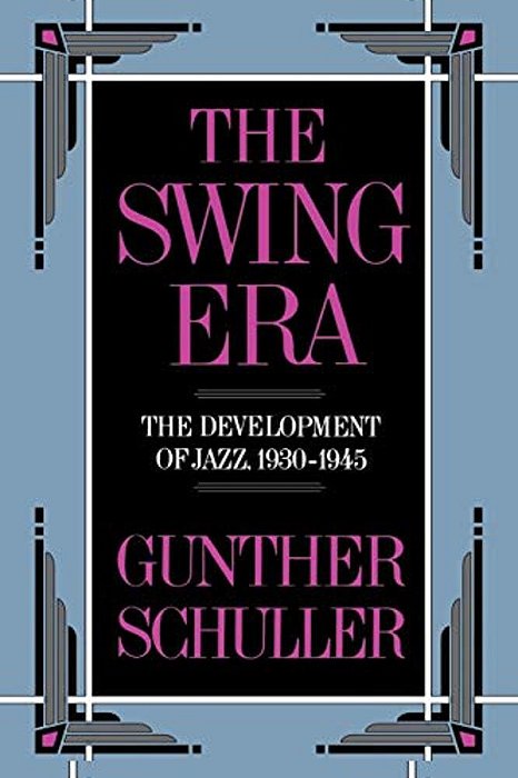The Swing Era: The Development Of Jazz, 1930-1945-..