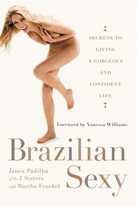 Brazilian Sexy: Secrets To Living A Gorgeous And Confident Life-..