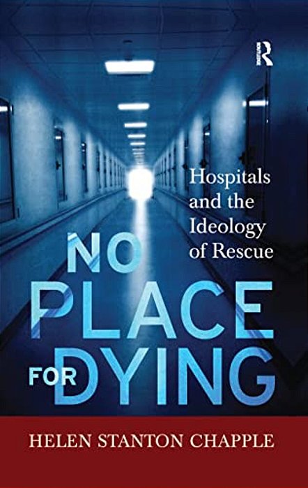 No Place For Dying: Hospitals And The Ideology Of Rescue-..