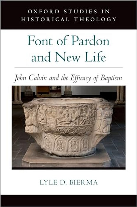 Font Of Pardon And New Life: John Calvin And The Efficacy Of Baptism-..