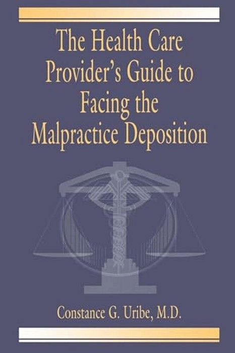 The Health Care Provider's Guide To Facing The Malpractice Deposition-..