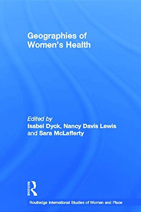 Geographies Of Women's Health: Place, Diversity And Difference-..
