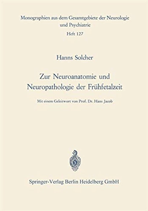Zur Neuroanatomie Und Neuropathologie Der Frühfetalzeit: Untersuchungen An Gehirnen Menschlicher Keimlinge Einer Scheitel-Fersen-länge Von 13 Bis 38 C-..