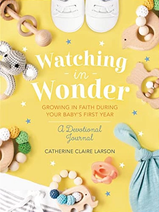 Watching In Wonder: Growing In Faith During Your Baby's First Year (0-12 Months) - A Memory Book, Devotional, And Journal - The Perfect Christian Baby-..