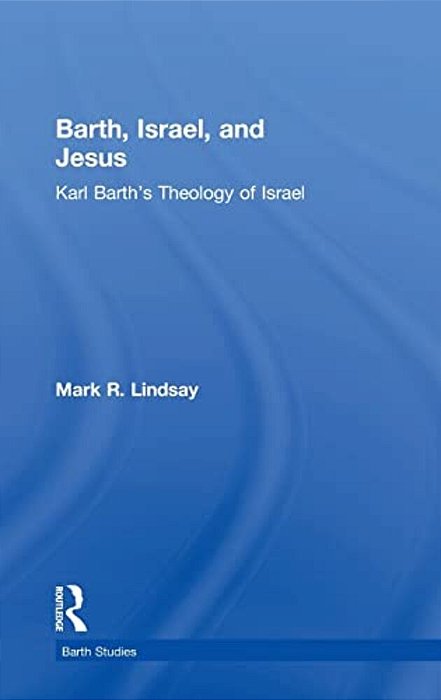 Barth, Israel, And Jesus: Karl Barth's Theology Of Israel-..